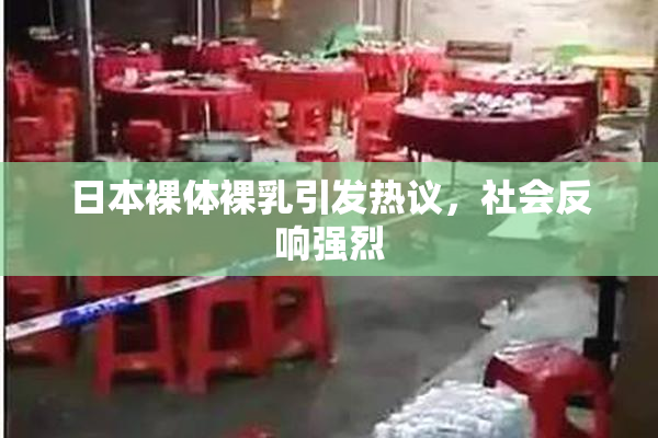 日本裸体裸乳引发热议，社会反响强烈