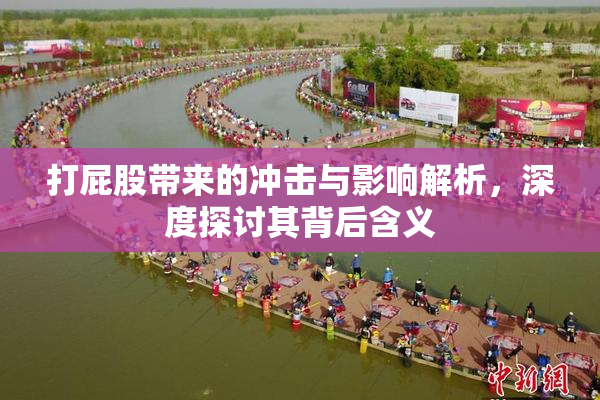 打屁股带来的冲击与影响解析，深度探讨其背后含义