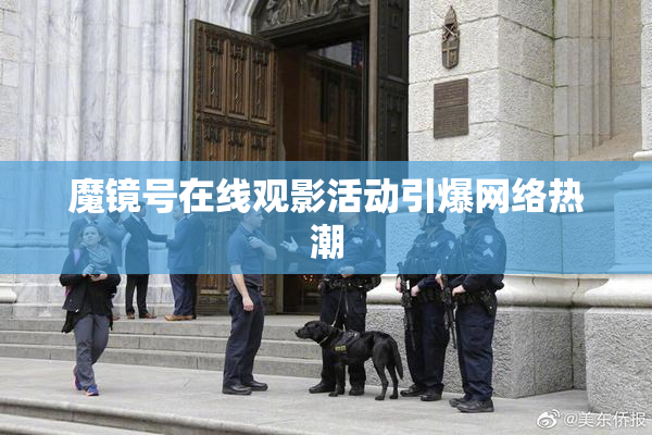 魔镜号在线观影活动引爆网络热潮