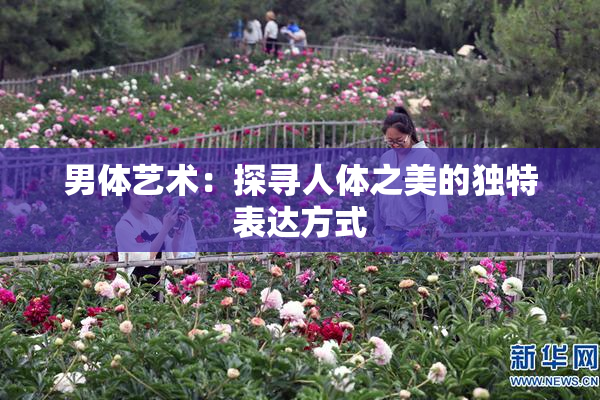 男体艺术：探寻人体之美的独特表达方式