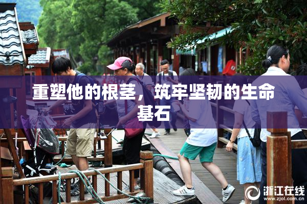 重塑他的根茎，筑牢坚韧的生命基石