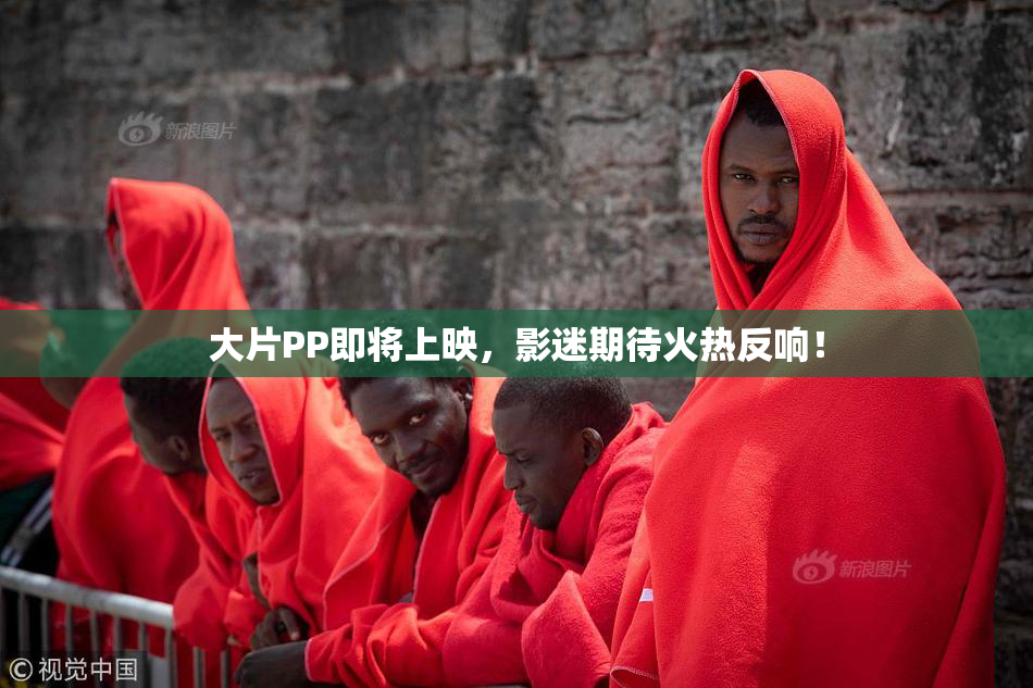 大片PP即将上映，影迷期待火热反响！