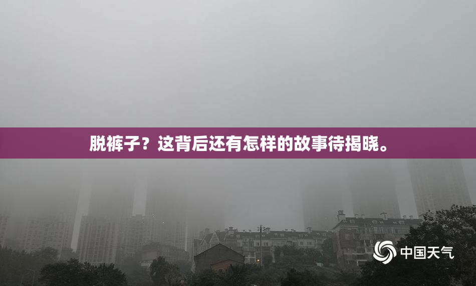 脱裤子？这背后还有怎样的故事待揭晓。
