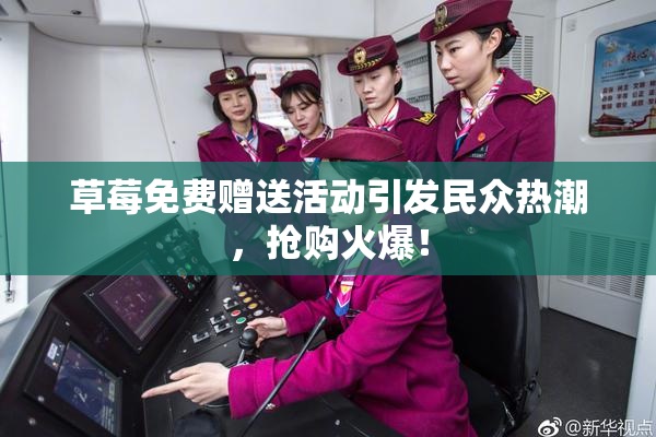 草莓免费赠送活动引发民众热潮，抢购火爆！