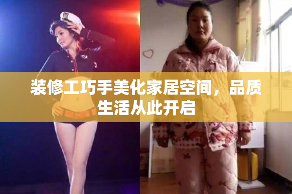装修工巧手美化家居空间，品质生活从此开启