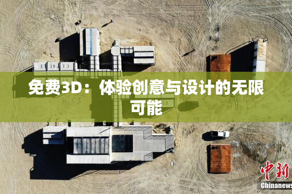 免费3D：体验创意与设计的无限可能