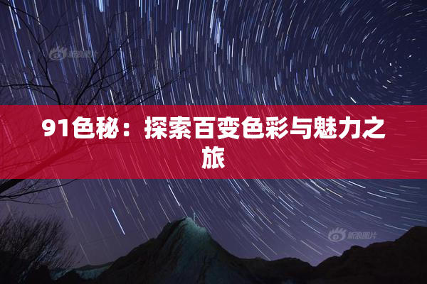 91色秘：探索百变色彩与魅力之旅