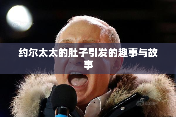 约尔太太的肚子引发的趣事与故事
