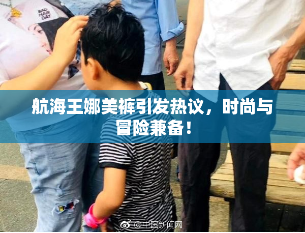 航海王娜美裤引发热议，时尚与冒险兼备！