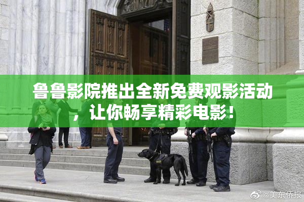 鲁鲁影院推出全新免费观影活动，让你畅享精彩电影！