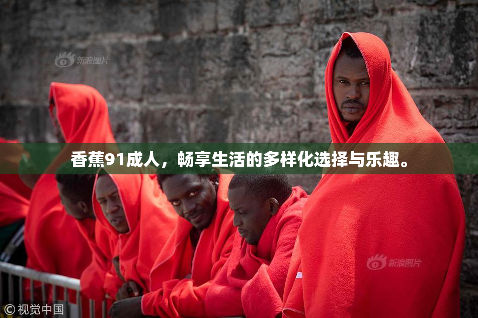 香蕉91成人，畅享生活的多样化选择与乐趣。