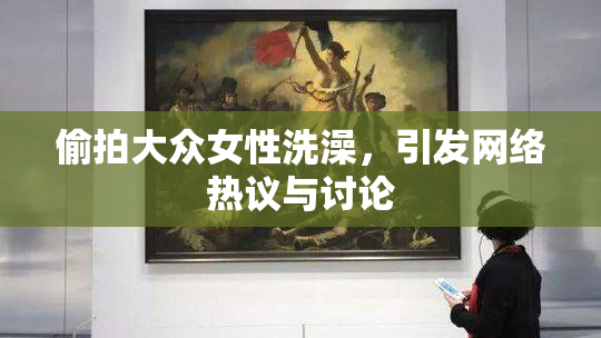偷拍大众女性洗澡，引发网络热议与讨论
