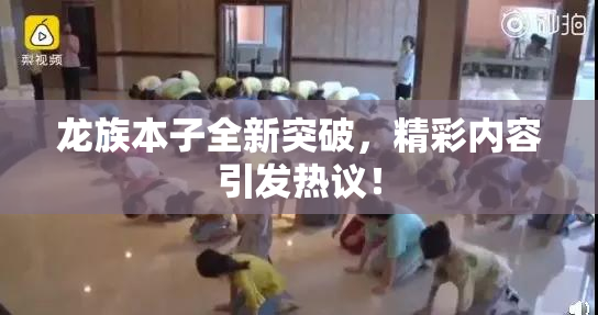 龙族本子全新突破，精彩内容引发热议！