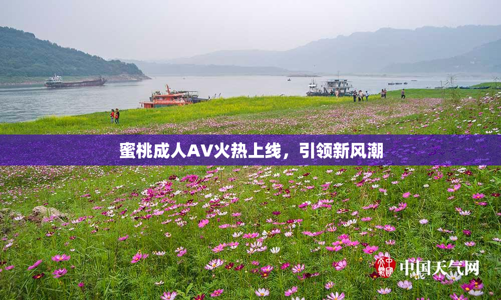 蜜桃成人AV火热上线，引领新风潮
