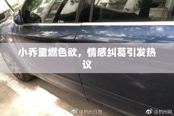 小乔重燃色欲，情感纠葛引发热议
