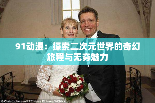 91动漫：探索二次元世界的奇幻旅程与无穷魅力