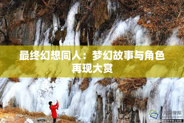 最终幻想同人：梦幻故事与角色再现大赏