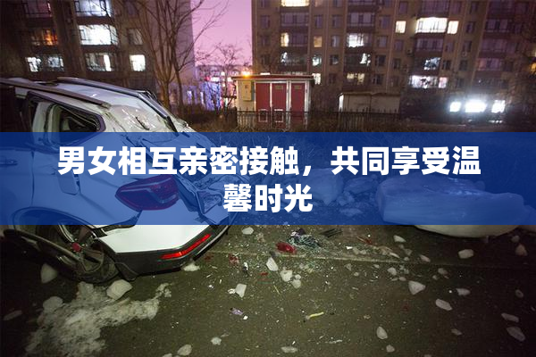 男女相互亲密接触，共同享受温馨时光