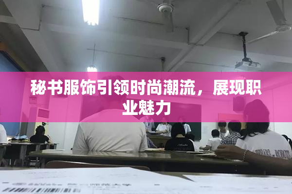 秘书服饰引领时尚潮流，展现职业魅力