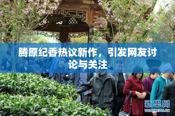 腾原纪香热议新作，引发网友讨论与关注