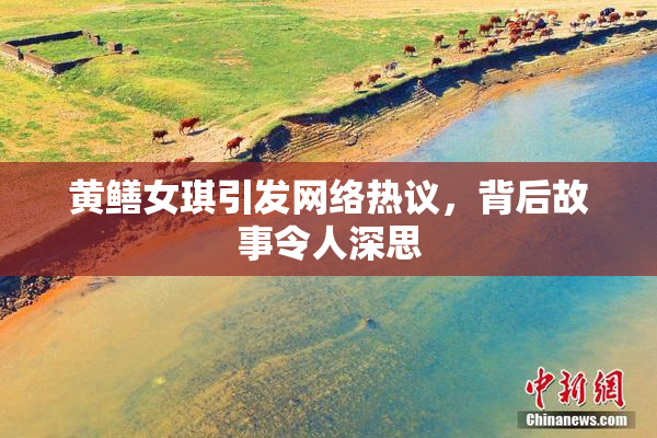 黄鳝女琪引发网络热议，背后故事令人深思