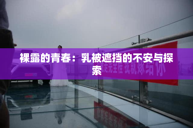 裸露的青春：乳被遮挡的不安与探索