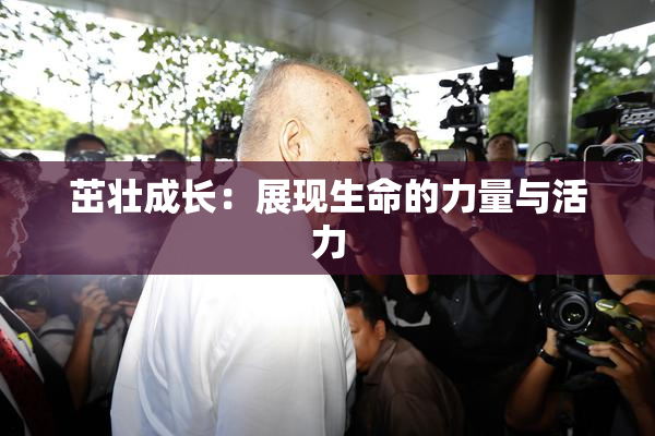 茁壮成长：展现生命的力量与活力