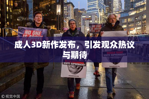 成人3D新作发布，引发观众热议与期待