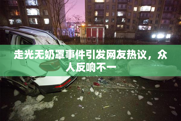 走光无奶罩事件引发网友热议，众人反响不一