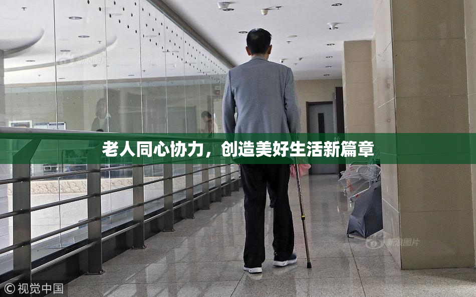 老人同心协力，创造美好生活新篇章