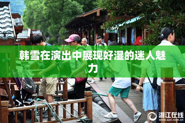 韩雪在演出中展现好湿的迷人魅力