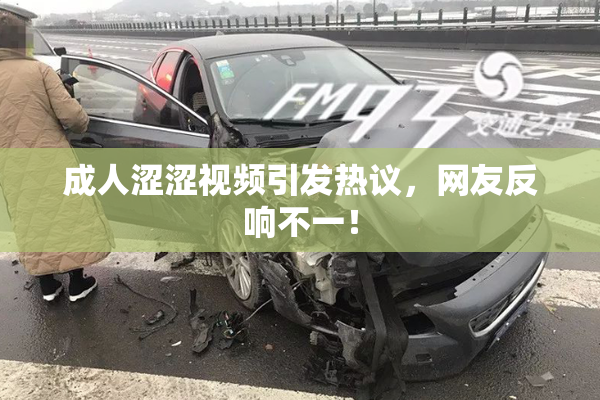 成人涩涩视频引发热议，网友反响不一！