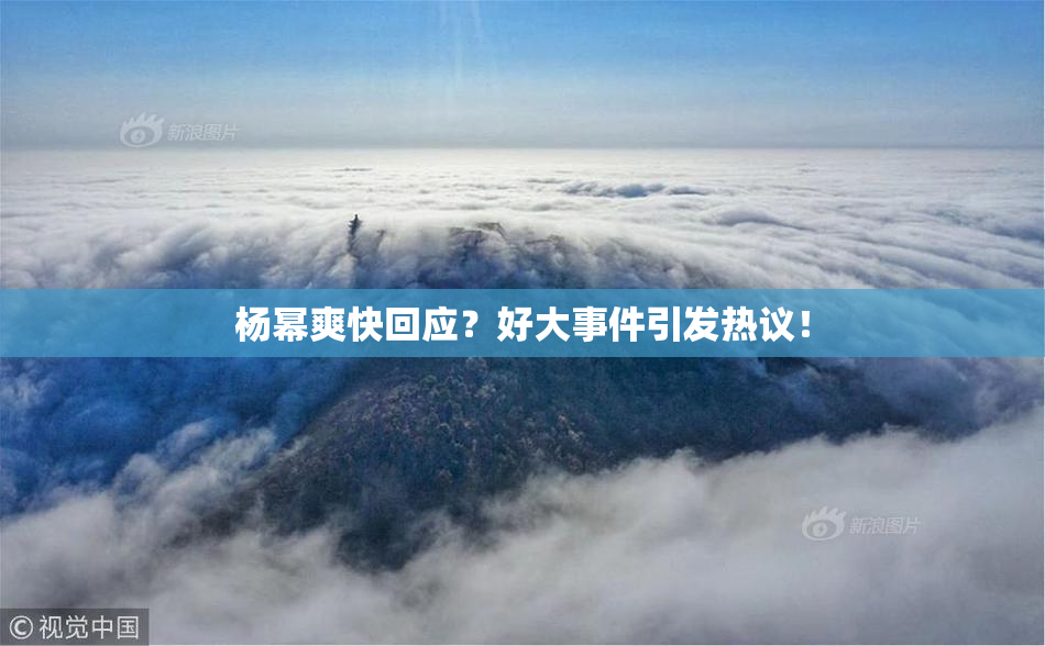 杨幂爽快回应？好大事件引发热议！