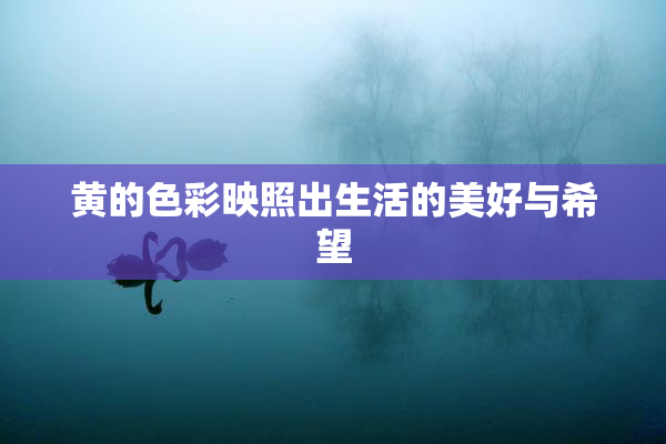 黄的色彩映照出生活的美好与希望
