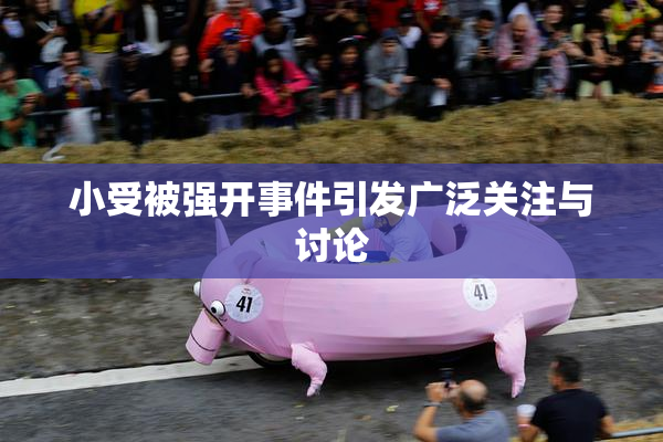 小受被强开事件引发广泛关注与讨论