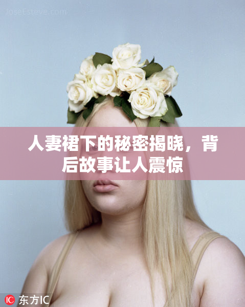 人妻裙下的秘密揭晓，背后故事让人震惊