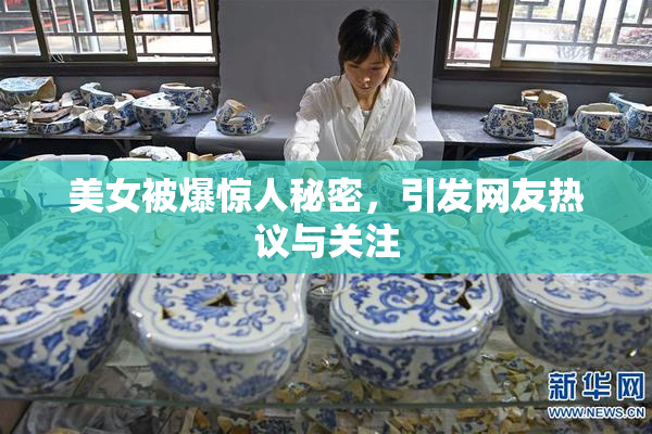 美女被爆惊人秘密，引发网友热议与关注