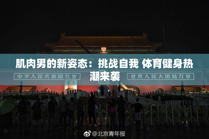 肌肉男的新姿态：挑战自我 体育健身热潮来袭