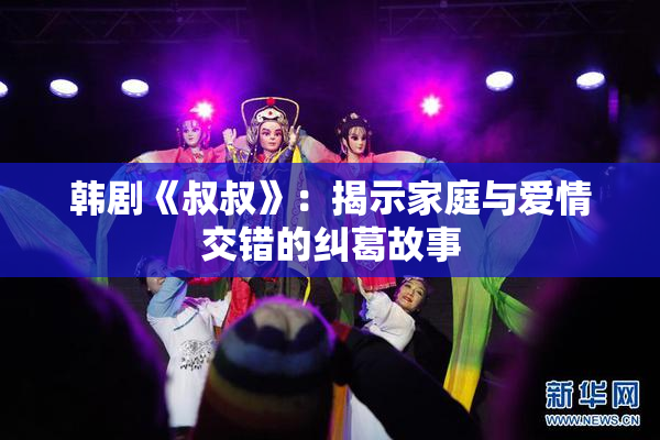 韩剧《叔叔》：揭示家庭与爱情交错的纠葛故事