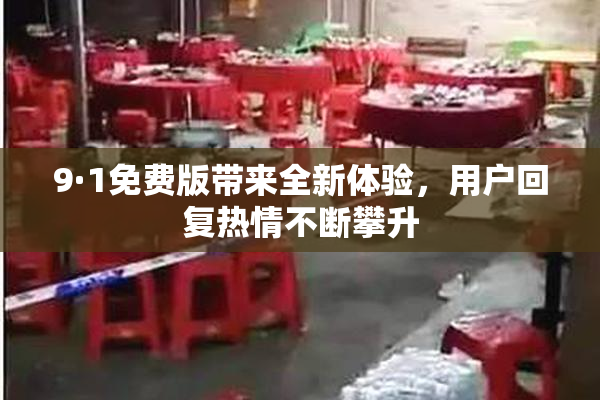 9·1免费版带来全新体验，用户回复热情不断攀升