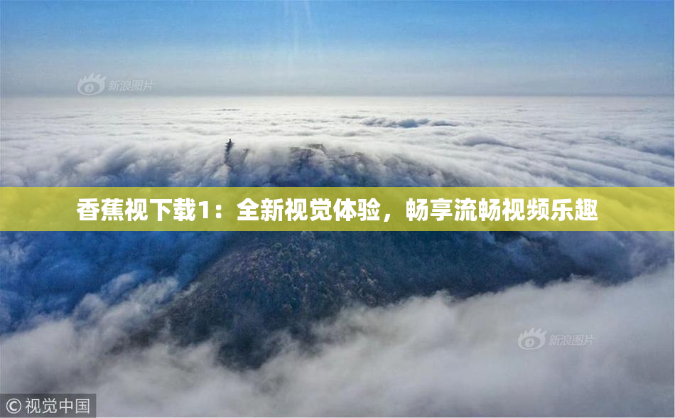 香蕉视下载1：全新视觉体验，畅享流畅视频乐趣