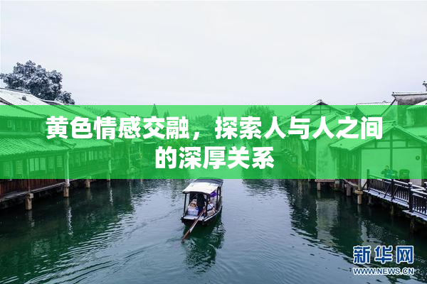 黄色情感交融，探索人与人之间的深厚关系