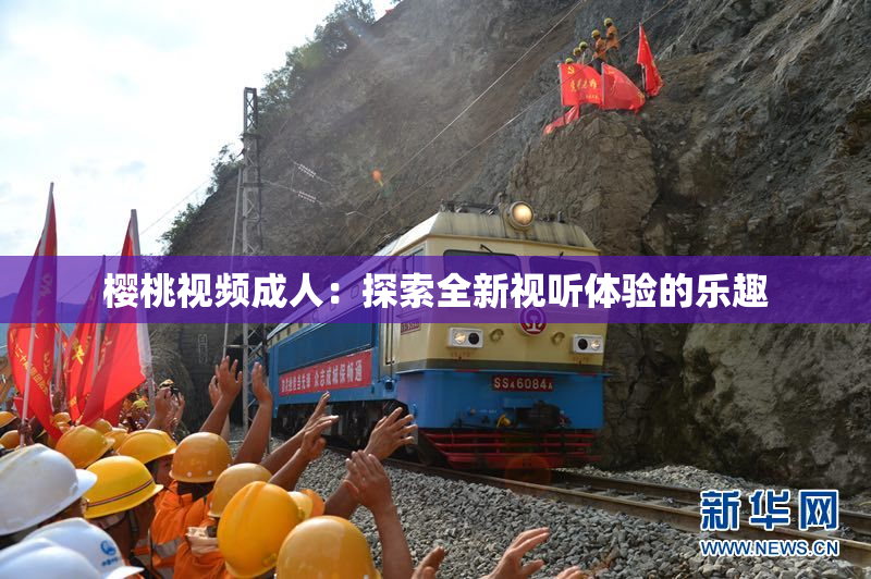 樱桃视频成人：探索全新视听体验的乐趣