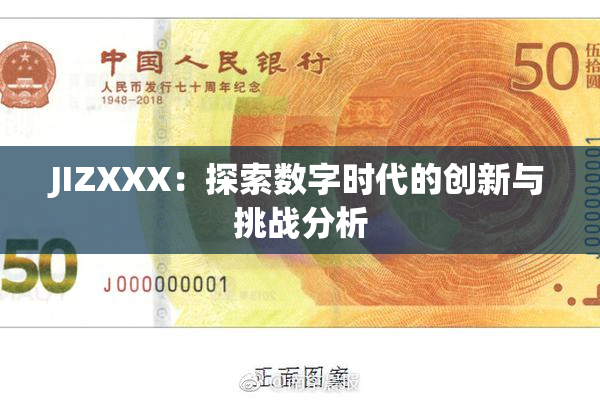 JIZXXX：探索数字时代的创新与挑战分析