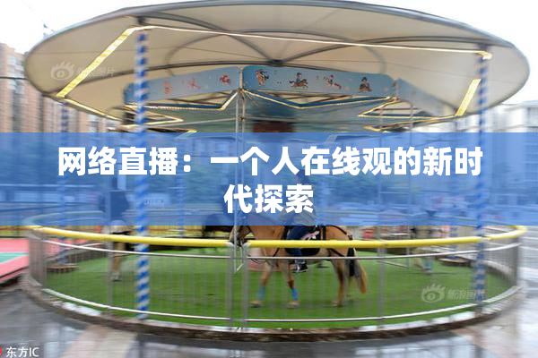 网络直播：一个人在线观的新时代探索