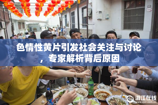 色情性黄片引发社会关注与讨论，专家解析背后原因