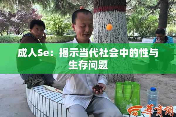 成人Se：揭示当代社会中的性与生存问题