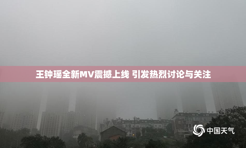 王钟瑶全新MV震撼上线 引发热烈讨论与关注