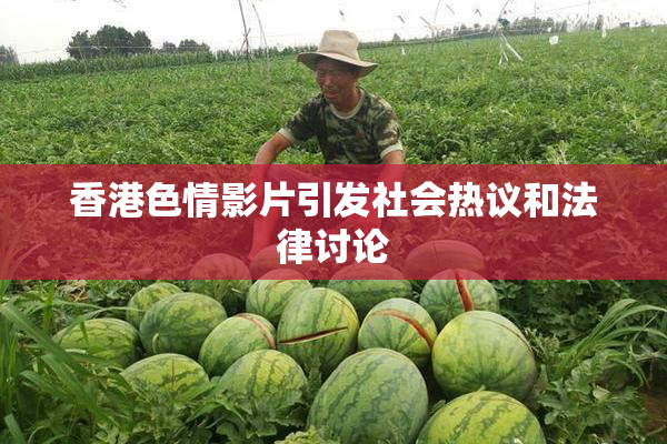 香港色情影片引发社会热议和法律讨论