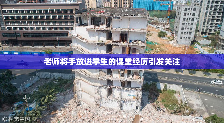 老师将手放进学生的课堂经历引发关注